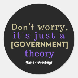 "Don't Worry It Is Just A [GOVERNMENT] Theory"  Classic Round Sticker