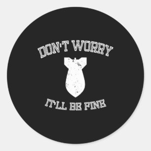 Don't Worry It'll Be Fine With Funny Bomb  Classic Round Sticker