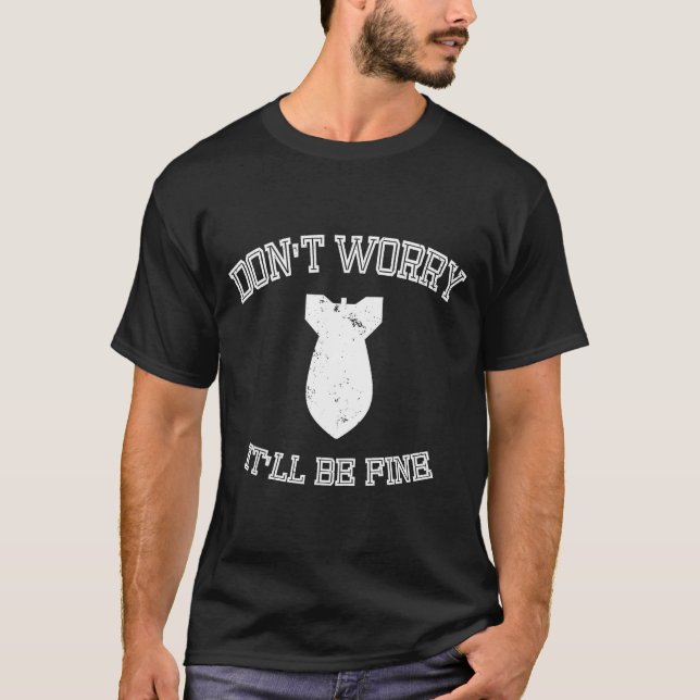Don't Worry It'll Be Fine With Funny Bomb  T-Shirt (Front)