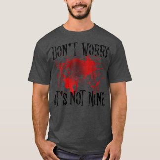 Don't Worry It's Not Mine Blood Stain  T-Shirt