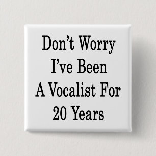 Don't Worry I've Been A Vocalist For 20 Years 15 Cm Square Badge