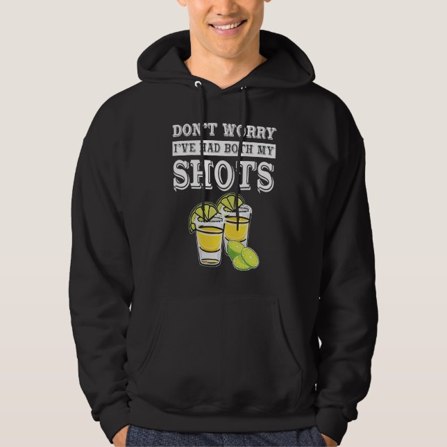 Don't worry I've had both my shots  Tequila Hoodie (Front)