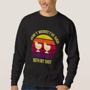 Dont Worry Ive Had Both My Shots Tequila Sunrise Sweatshirt