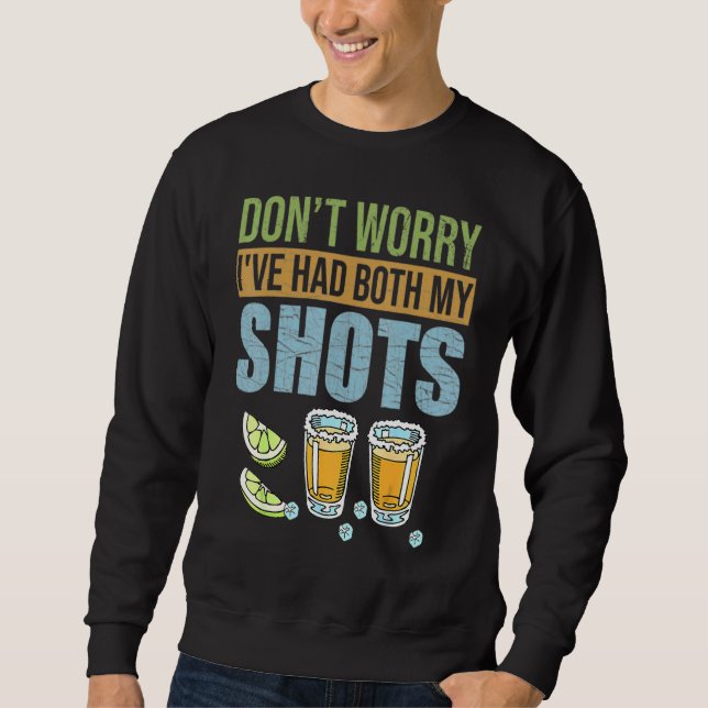 Dont Worry Ive Had Both My Shots Tequila Sweatshirt (Front)