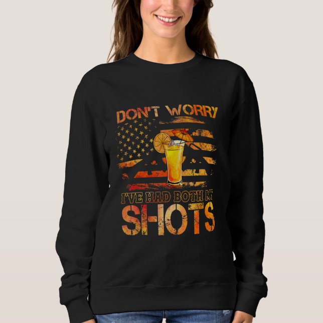 Dont Worry Ive Had Both My Shots Two Shots Tequila Sweatshirt (Front)
