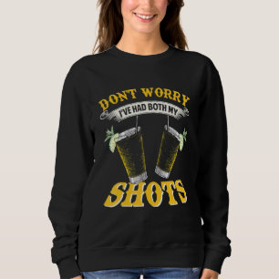 Dont Worry Ive Had Both My Shots Vaccinated Tequil Sweatshirt