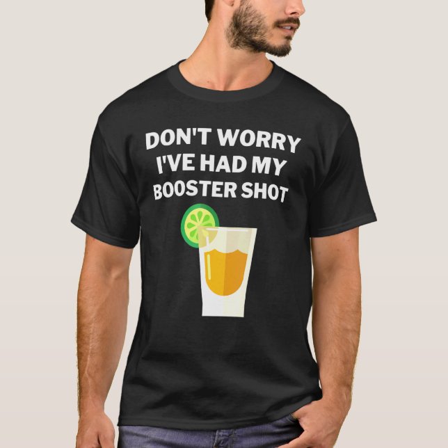 Dont Worry Ive Had My Booster Shot Vaccination T-Shirt (Front)
