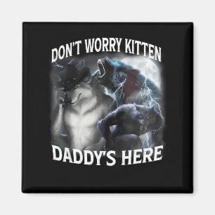 Don't Worry Kitten Daddy's Here Cool Funny Alpha W Magnet