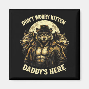 Dont Worry Kitten Daddys Here Magnet