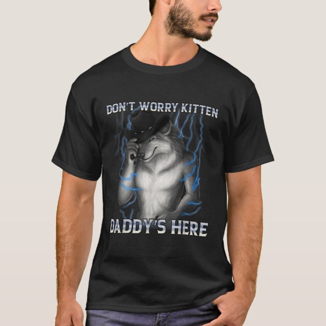 Dont Worry Kitten Daddys Here Wolf Meme  T-Shirt (Front)