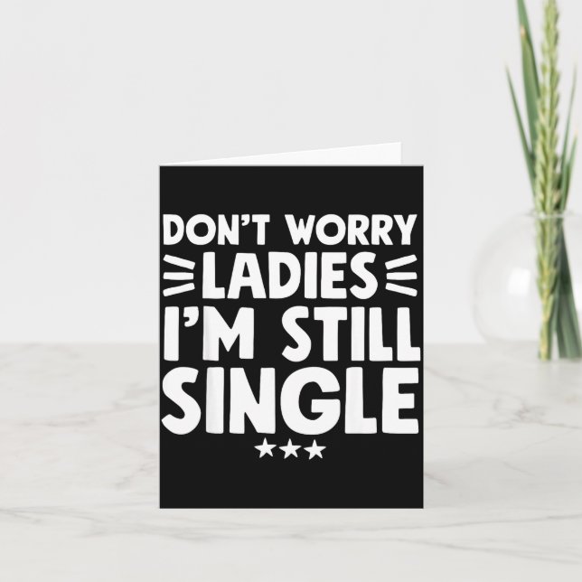Don't Worry Ladies I'm Still Single - Funny Single Card (Front)