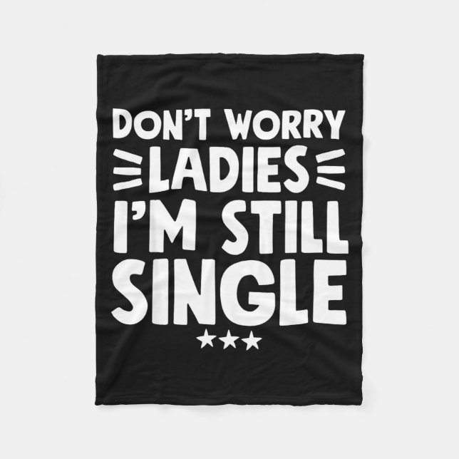 Don't Worry Ladies I'm Still Single - Funny Single Fleece Blanket (Front)