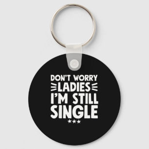 Don't Worry Ladies I'm Still Single - Funny Single Key Ring