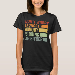 Don't Worry Laundry Nobody Is Doing Me Either 1 T-Shirt
