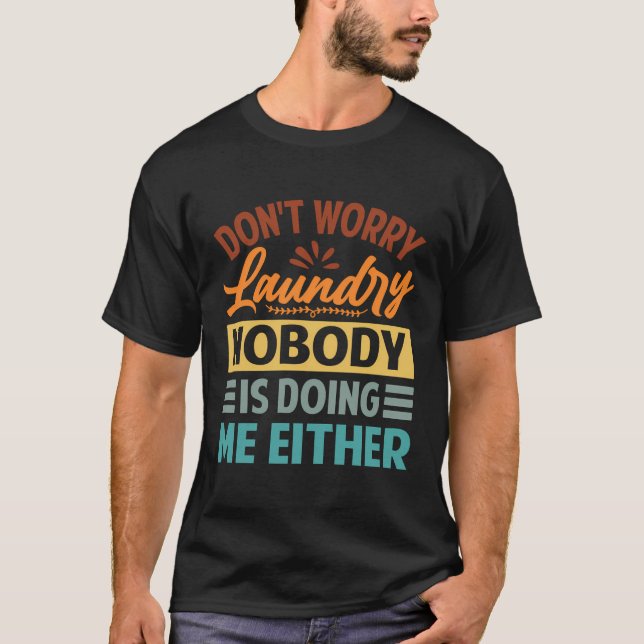 Don'T Worry Laundry - Nobody Is Doing Me Either T-Shirt (Front)