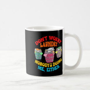 Don't Worry Laundry, Nobody's Doing Me Either Funn Coffee Mug