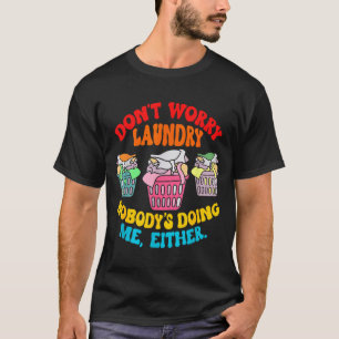 Don't Worry Laundry, Nobody's Doing Me Either Funn T-Shirt