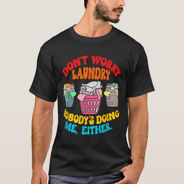 Don't Worry Laundry, Nobody's Doing Me Either Funn T-Shirt (Front)