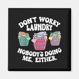 Don't Worry Laundry Nobody's Doing Me Either Funny Magnet
