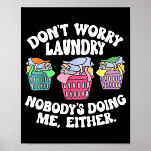 Don't Worry Laundry Nobody's Doing Me Either Funny Poster