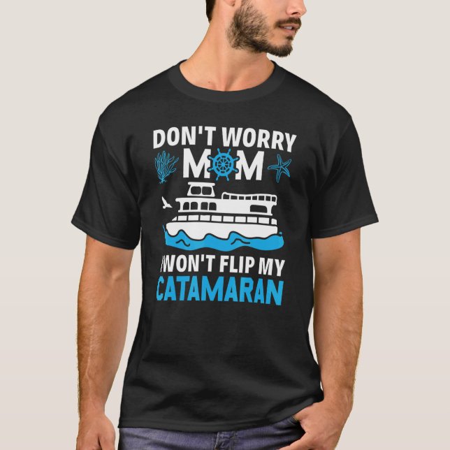 Don't Worry Mum I Won't Flip My Catamaran Sailing T-Shirt (Front)