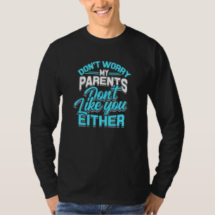 Dont Worry My Parents Dont Like You Either Aggress T-Shirt