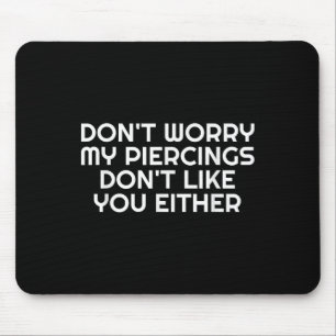 Dont Worry My Piercings Dont Like You Either Tatto Mouse Pad