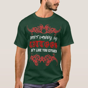 Dont Worry My Tattoo Doesnt Like You Either T-Shirt
