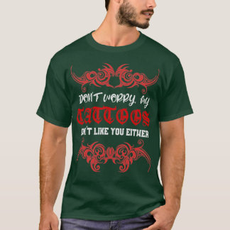 Dont Worry My Tattoo Doesnt Like You Either T-Shirt