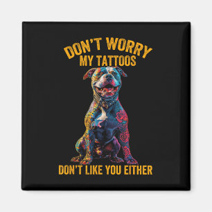 Dont Worry My Tattoo Dont Like You Tattooed Dog Mo Magnet