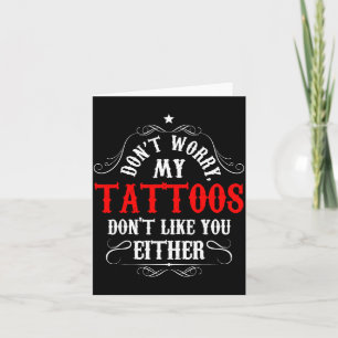 Don't Worry My Tattoos Don't Like You Either - Fun Card