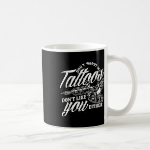 Dont Worry My Tattoos Dont Like You Either Funny S Coffee Mug