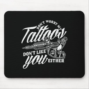 Dont Worry My Tattoos Dont Like You Either Funny S Mouse Pad