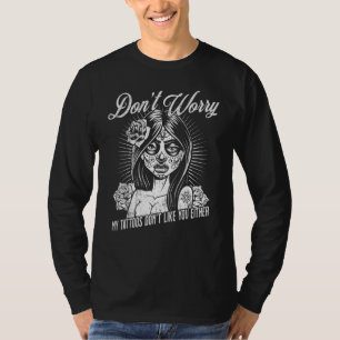 Don't Worry My Tattoos Don't Like You Either Girl T-Shirt