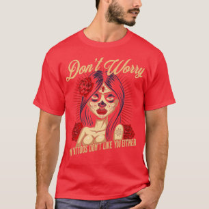 Dont Worry My Tattoos Dont Like You Either Sarcast T-Shirt
