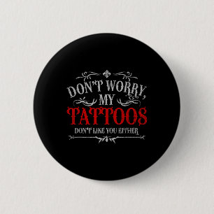 Dont Worry My Tattoos Dont Like You Either Tattoo 6 Cm Round Badge
