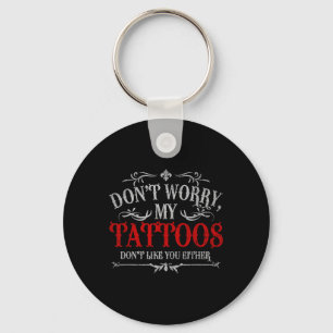 Dont Worry My Tattoos Dont Like You Either Tattoo Key Ring