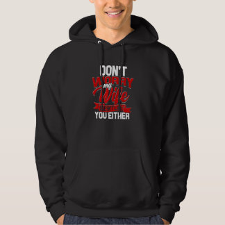 Dont Worry My Wife Doesnt Like You Either Aggressi Hoodie