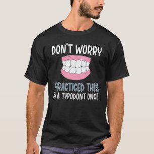 Don't Worry Orthodontist Orthodontics T-Shirt