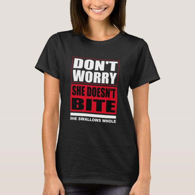 Don't worry she doesn't bite. Dogs Funny Sayings T-Shirt (Front)