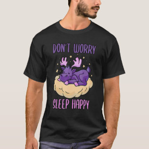 Don't Worry Sleep Happy! Pajamas with cute moose s T-Shirt