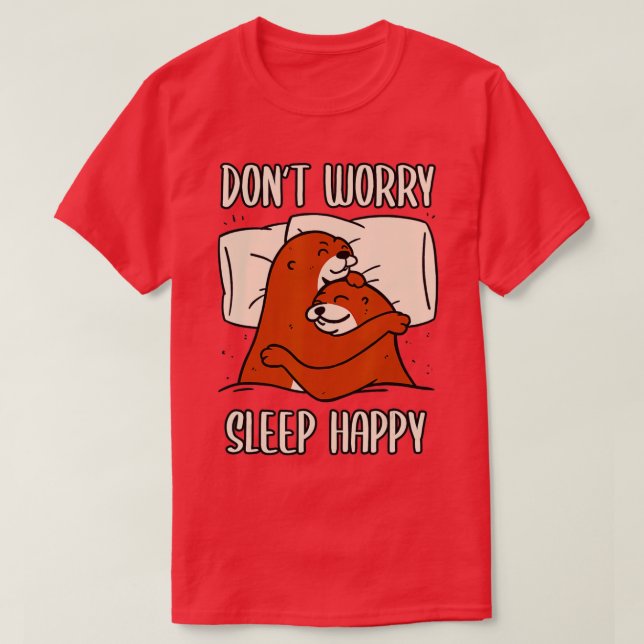 Don't Worry Sleep Happy! Pajamas with cute otters  T-Shirt (Design Front)