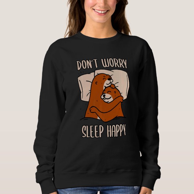 Don't Worry Sleep Happy! Pyjamas with cute otters  Sweatshirt (Front)