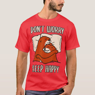 Don't Worry Sleep Happy! Pyjamas with cute otters  T-Shirt