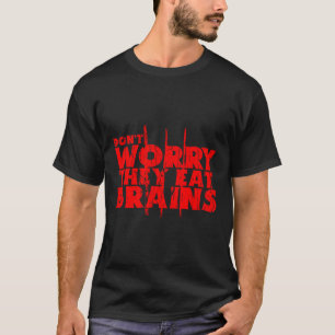 Don't Worry They Eat Brains Funny Graphic Zombie D T-Shirt