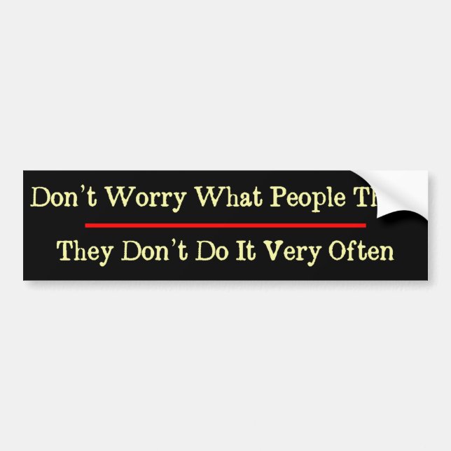 Don't Worry What People Think Funny Bumper Sticker (Front)
