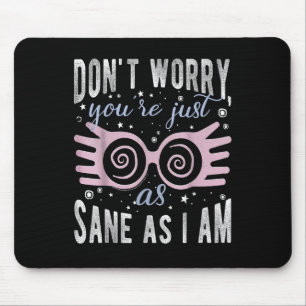 Dont Worry Youre Just As Sane As I Am Tee  Mouse Pad