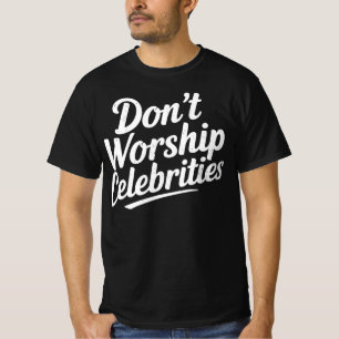 Don't Worship Celebrities T-Shirt