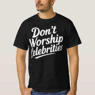 Don't Worship Celebrities T-Shirt
