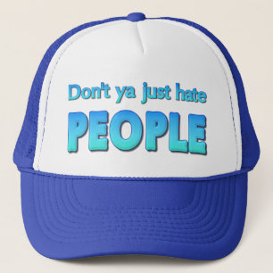 Don't ya just hate people? trucker hat